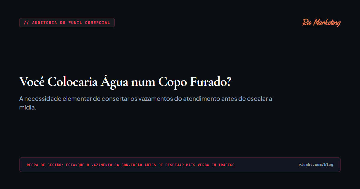 O Copo Furado da Aquisição: Por Que Mais Tráfego Só Acelera o Prejuízo de Uma Operação Sem Processos
