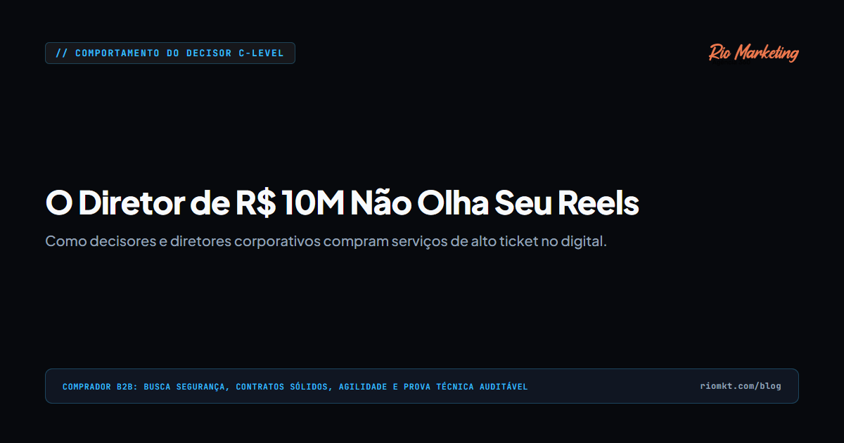 O Diretor de R$ 10 Milhões Não Olha Seu Reels: O Comportamento Oculto do Decisor B2B na Internet